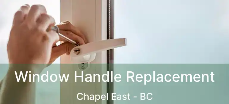  Window Handle Replacement Chapel East - BC