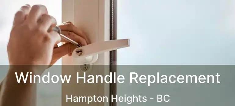  Window Handle Replacement Hampton Heights - BC