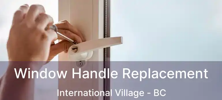  Window Handle Replacement International Village - BC