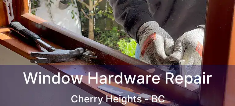  Window Hardware Repair Cherry Heights - BC