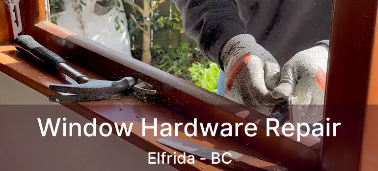  Window Hardware Repair Elfrida - BC