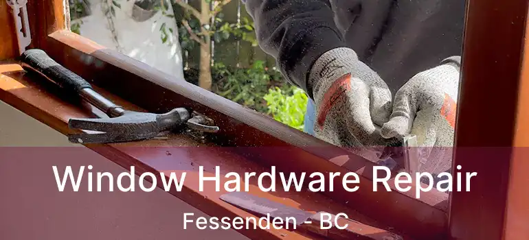  Window Hardware Repair Fessenden - BC