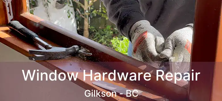  Window Hardware Repair Gilkson - BC
