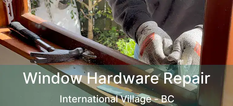  Window Hardware Repair International Village - BC