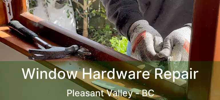  Window Hardware Repair Pleasant Valley - BC