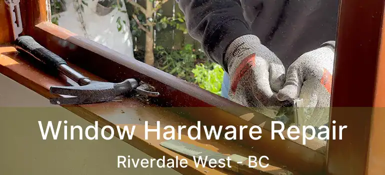  Window Hardware Repair Riverdale West - BC