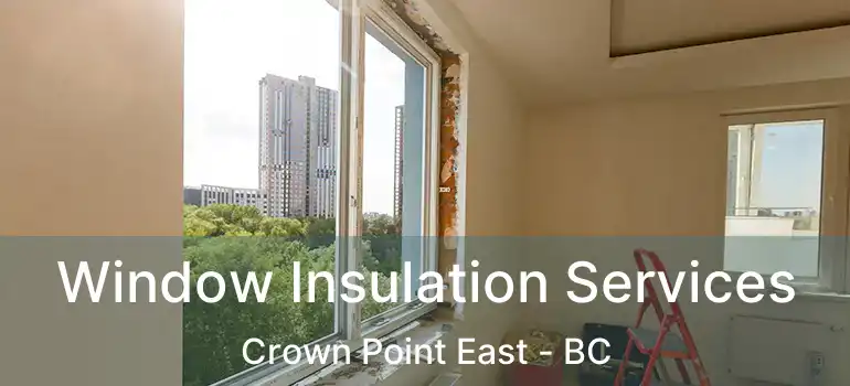  Window Insulation Services Crown Point East - BC
