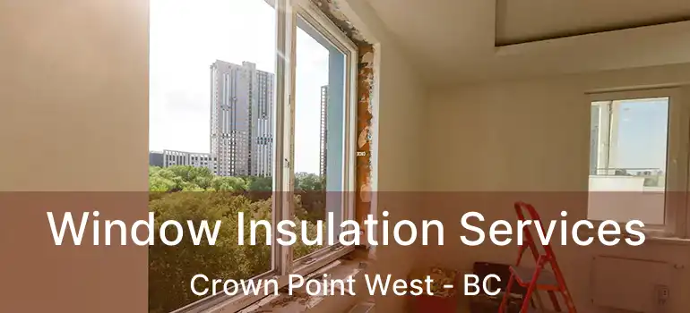  Window Insulation Services Crown Point West - BC