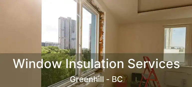  Window Insulation Services Greenhill - BC