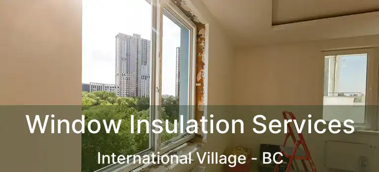  Window Insulation Services International Village - BC