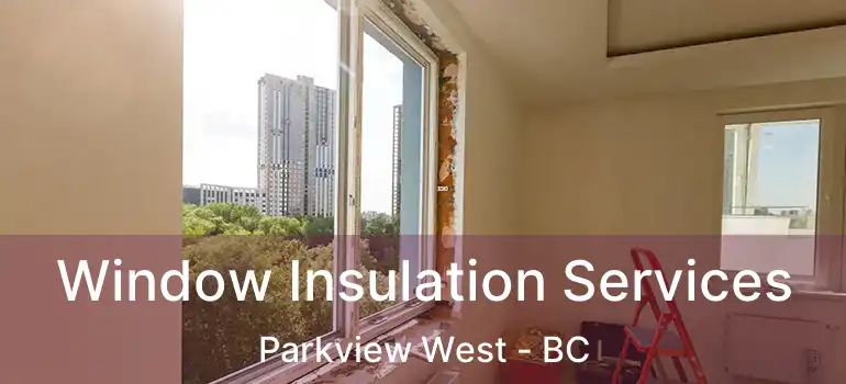  Window Insulation Services Parkview West - BC