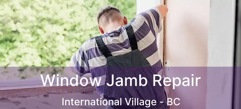  Window Jamb Repair International Village - BC