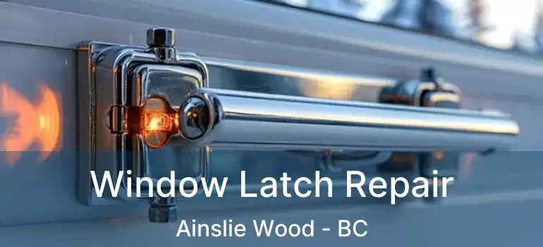  Window Latch Repair Ainslie Wood - BC