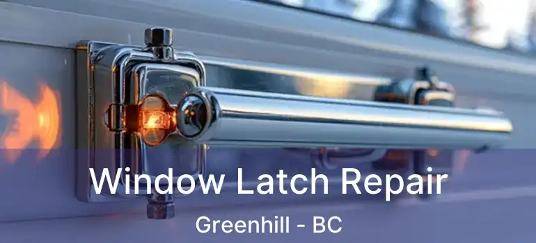  Window Latch Repair Greenhill - BC