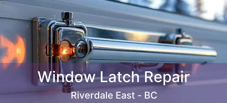  Window Latch Repair Riverdale East - BC
