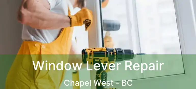  Window Lever Repair Chapel West - BC