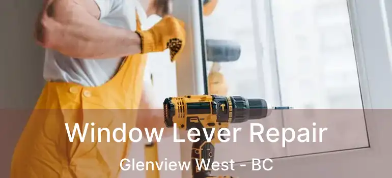  Window Lever Repair Glenview West - BC