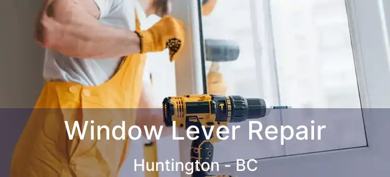  Window Lever Repair Huntington - BC