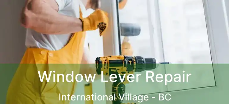  Window Lever Repair International Village - BC