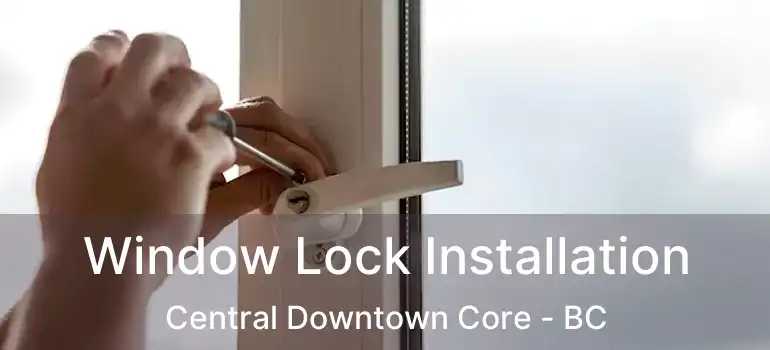  Window Lock Installation Central Downtown Core - BC