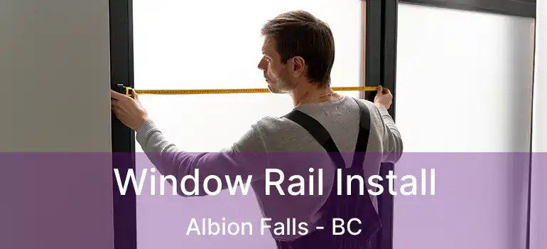  Window Rail Install Albion Falls - BC