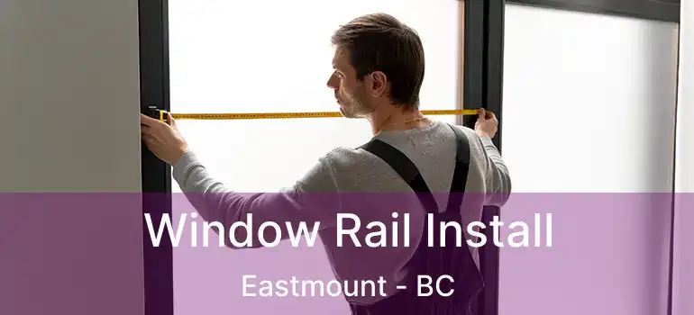 Window Rail Install Eastmount - BC