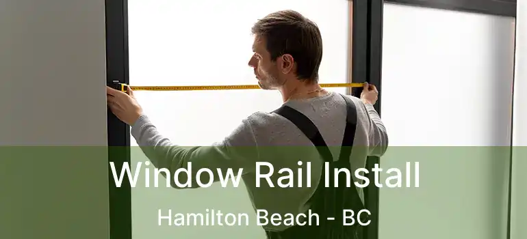  Window Rail Install Hamilton Beach - BC
