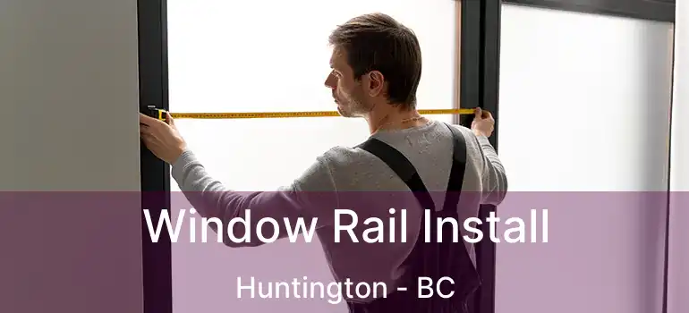  Window Rail Install Huntington - BC