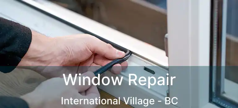 Window Repair International Village - BC