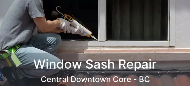  Window Sash Repair Central Downtown Core - BC