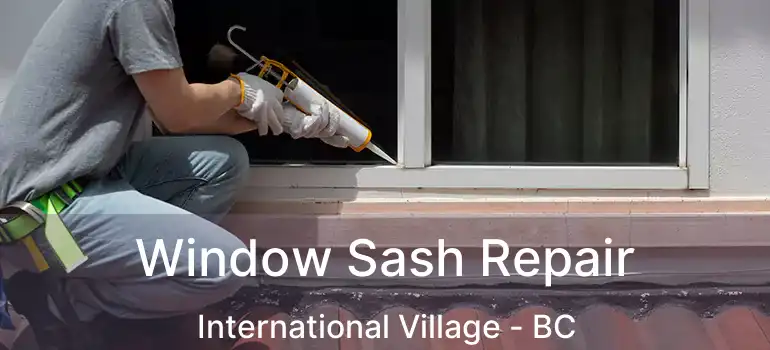  Window Sash Repair International Village - BC