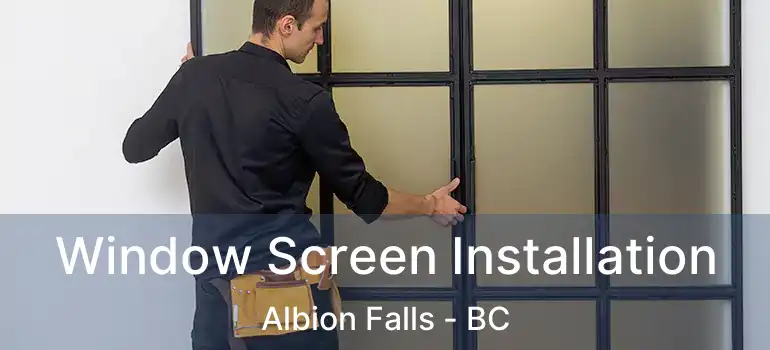  Window Screen Installation Albion Falls - BC