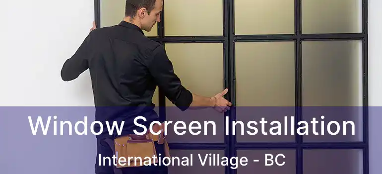  Window Screen Installation International Village - BC
