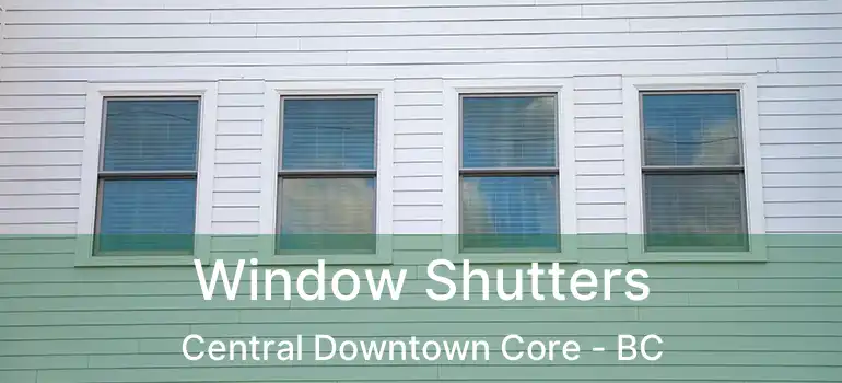  Window Shutters Central Downtown Core - BC