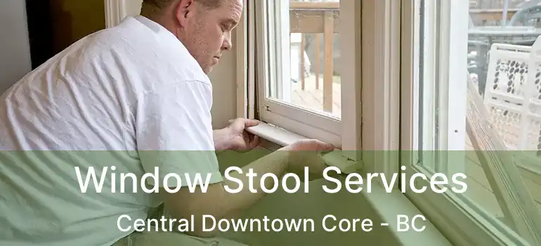  Window Stool Services Central Downtown Core - BC