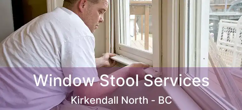  Window Stool Services Kirkendall North - BC