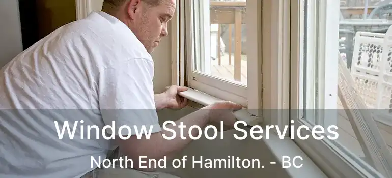  Window Stool Services North End of Hamilton. - BC