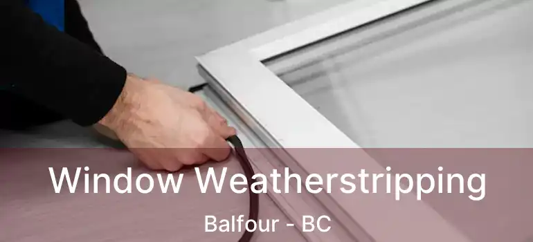  Window Weatherstripping Balfour - BC