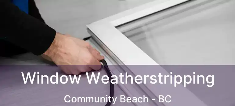  Window Weatherstripping Community Beach - BC