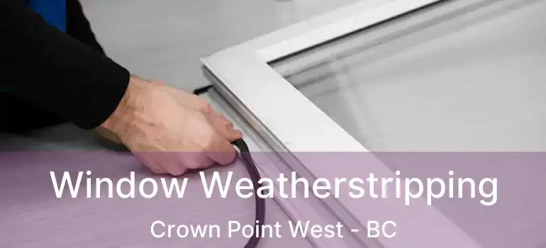  Window Weatherstripping Crown Point West - BC