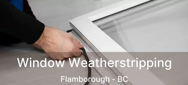  Window Weatherstripping Flamborough - BC
