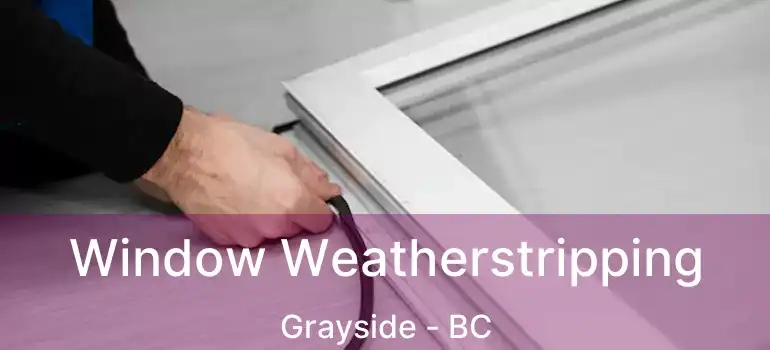  Window Weatherstripping Grayside - BC