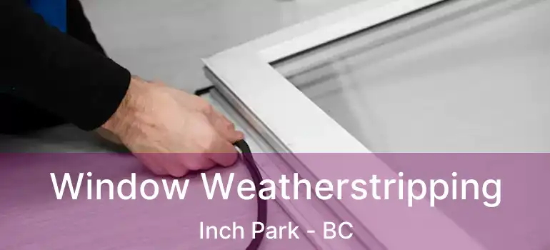  Window Weatherstripping Inch Park - BC