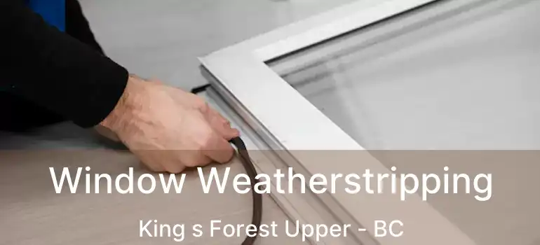  Window Weatherstripping King s Forest Upper - BC
