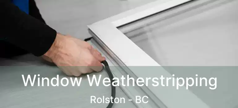  Window Weatherstripping Rolston - BC
