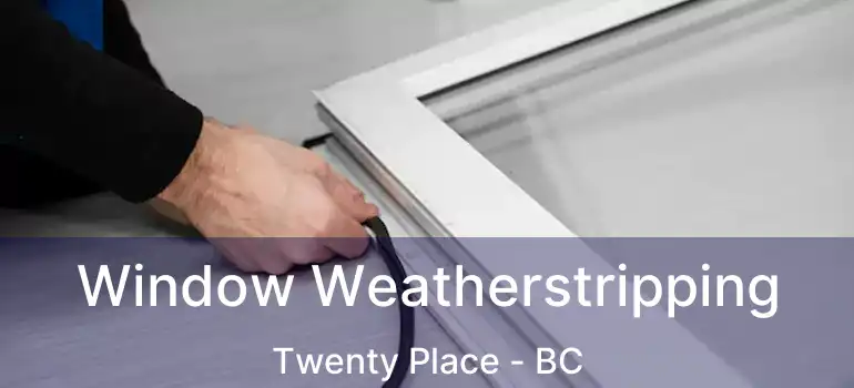  Window Weatherstripping Twenty Place - BC