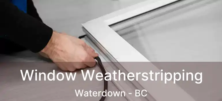  Window Weatherstripping Waterdown - BC