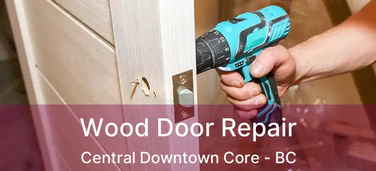  Wood Door Repair Central Downtown Core - BC